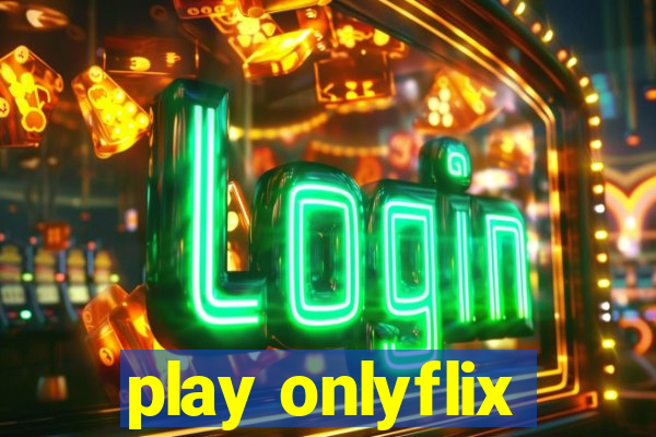 play onlyflix